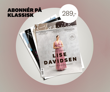 Bestil et abonnement på Danmarks bedste magasin om opera og klassisk musik | Magasinet KLASSISK