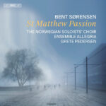 Bent Sørensen: Matthæuspassion | Norsk Solistkor, Ensemble Allegria, dir. Grete Pedersen | BIS-SACD-2611 I Pladeanmeldelse I Magasinet KLASSISK