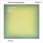 Prism V - Beethoven, Webern, Bach | Den Danske Strygekvartet | ECM 2565 | Pladeanmeldelse | Magasinet KLASSISK