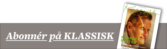 Bestil et abonnement på Danmarks bedste magasin om opera og klassisk musik | Magasinet KLASSISK