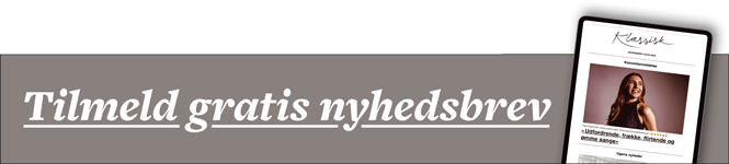 Bestil KLASSISK nyhedsbrev | Magasinet KLASSISK