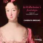 In Wilhelmine’s Footsteps | Josefine Andersson (mezzosopran), Camerata Øresund | Channel Classics CCS49325 | Anmeldelse | Magasinet KLASSISK